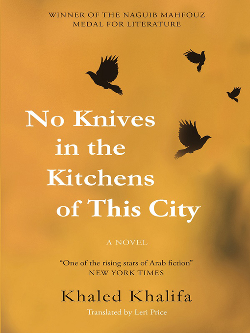 Title details for No Knives in the Kitchens of This City by Khaled Khalifa - Available